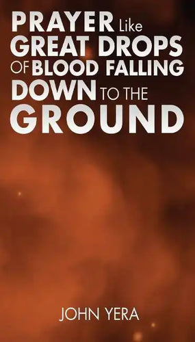 Prayer Like Great Drops Of Blood Falling Down To The Ground - Paperback