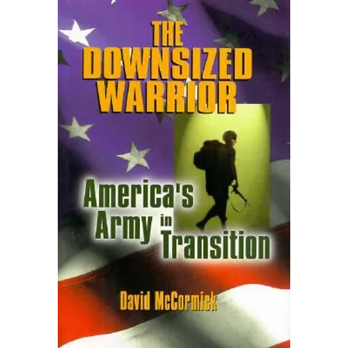 The Downsized Warrior: America's Army in Transition - Hardcover