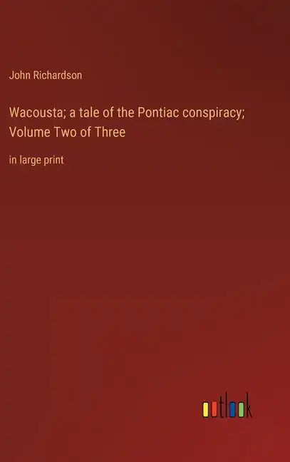 Wacousta; a tale of the Pontiac conspiracy; Volume Two of Three: in large print - Hardcover