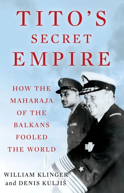 Tito's Secret Empire: How the Maharaja of the Balkans Fooled the World - Hardcover