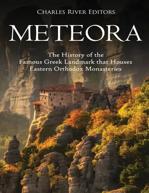 Meteora: The History of the Famous Greek Landmark that Houses Eastern Orthodox Monasteries - Paperback
