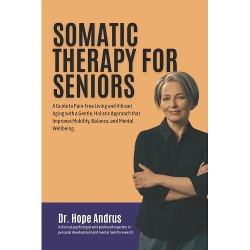 Somatic Therapy for Seniors: A guide to Pain-Free Living and Vibrant Aging with a Gentle, Holistic Approach that Improves mobility, Balance, and Me - Paperback