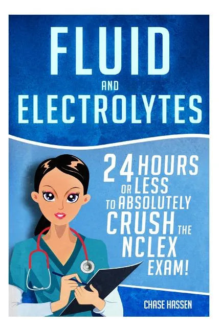 Fluid and Electrolytes: 24 Hours or Less to Absolutely Crush the NCLEX Exam! - Paperback