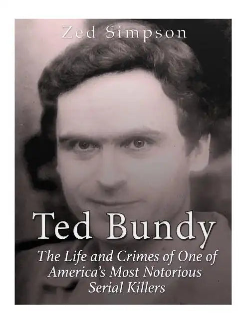 Ted Bundy: The Life and Crimes of One of America's Most Notorious Serial Killers - Paperback