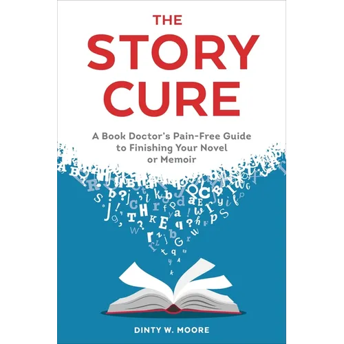 The Story Cure: A Book Doctor's Pain-Free Guide to Finishing Your Novel or Memoir - Paperback