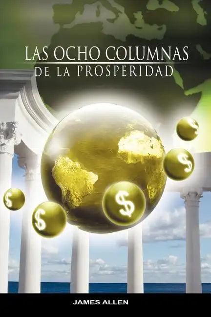 Las Ocho Columnas de la Prosperidad por James Allen autor de Como un Hombre Piensa Asi es Su Vida - Paperback