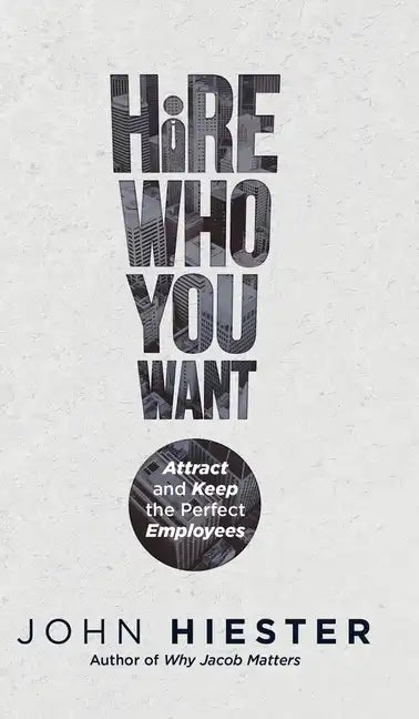 Hire Who You Want: Attract and Keep the Perfect Employees - Hardcover