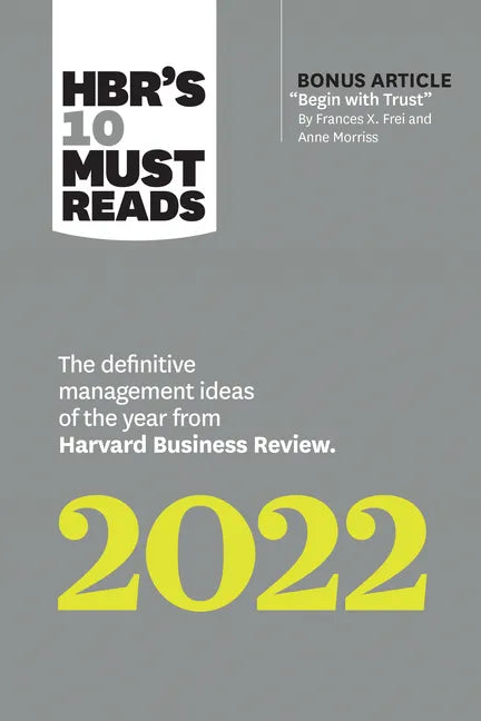 Hbr's 10 Must Reads 2022: The Definitive Management Ideas of the Year from Harvard Business Review (with Bonus Article Begin with Trust by Frances X. - Paperback