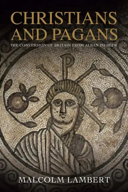 Christians and Pagans: The Conversion of Britain from Alban to Bede - Paperback