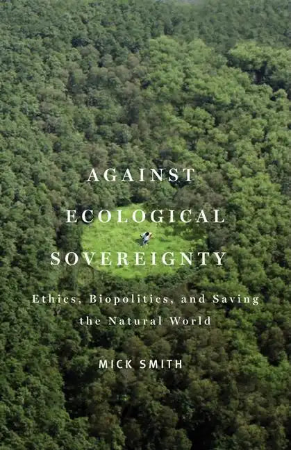 Against Ecological Sovereignty: Ethics, Biopolitics, and Saving the Natural World - Paperback