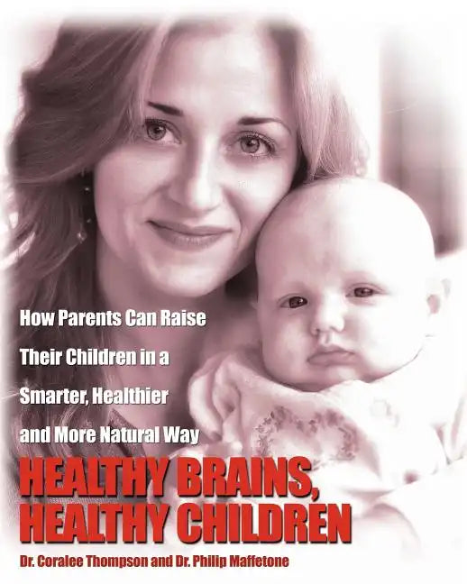 Healthy Brains, Healthy Children: How Parents Can Raise Their Children in a Smarter, Healthier and More Natural Way - Paperback