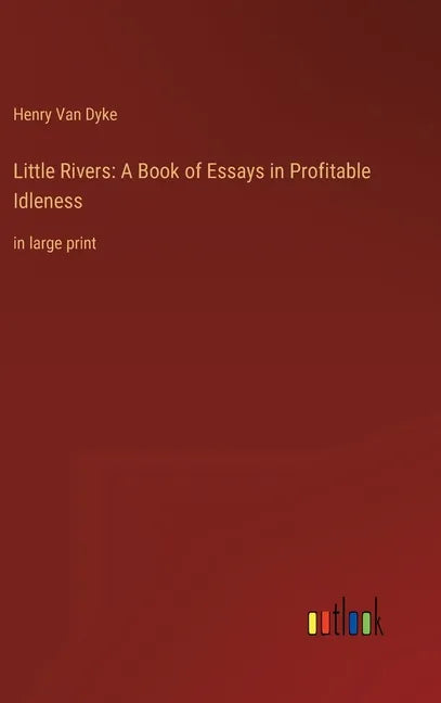 Little Rivers: A Book of Essays in Profitable Idleness: in large print - Hardcover
