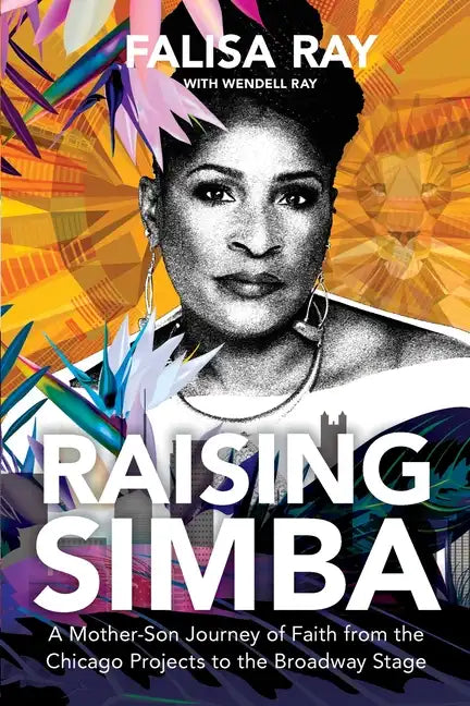 Raising Simba: A Mother-Son Journey of Faith from the Chicago Projects to the Broadway Stage - Paperback