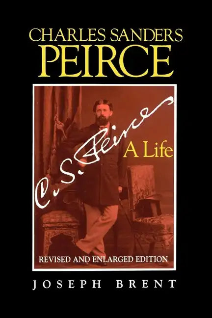 Charles Sanders Peirce (Enlarged Edition), Revised and Enlarged Edition: A Life - Paperback