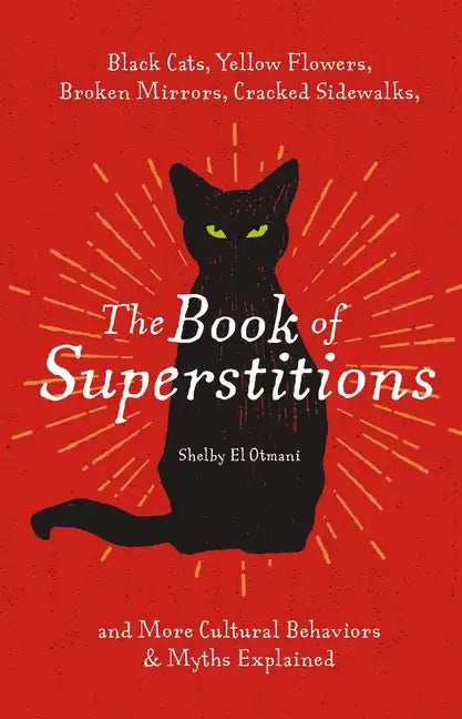The Book of Superstitions: Black Cats, Yellow Flowers, Broken Mirrors, Cracked Sidewalks, and More Cultural Behaviors and Myths Explained - Hardcover