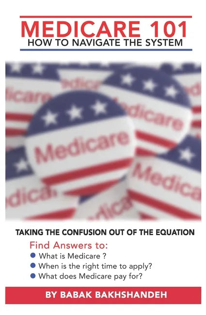 Medicare 101 - HOW TO NAVIGATE THE SYSTEM - Paperback