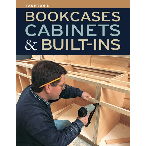 Bookcases, Cabinets & Built-Ins: The Maker's Guide to Custom Storage - Paperback