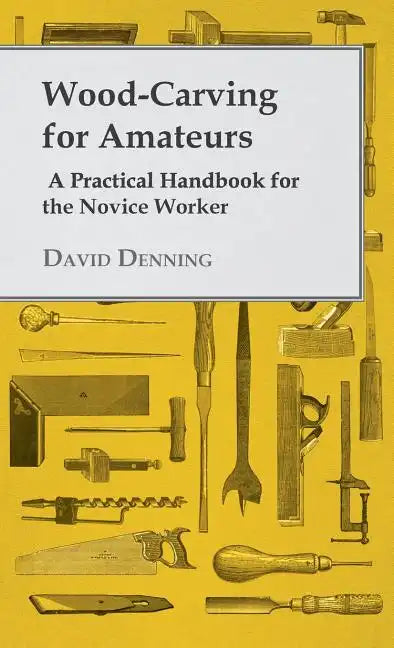 Wood-Carving for Amateurs - A Practical Handbook for the Novice Worker - Hardcover
