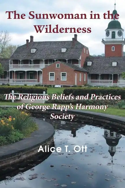 The Sunwoman in the Wilderness: The Religious Beliefs and Practices of George Rapp's Harmony Society - Paperback