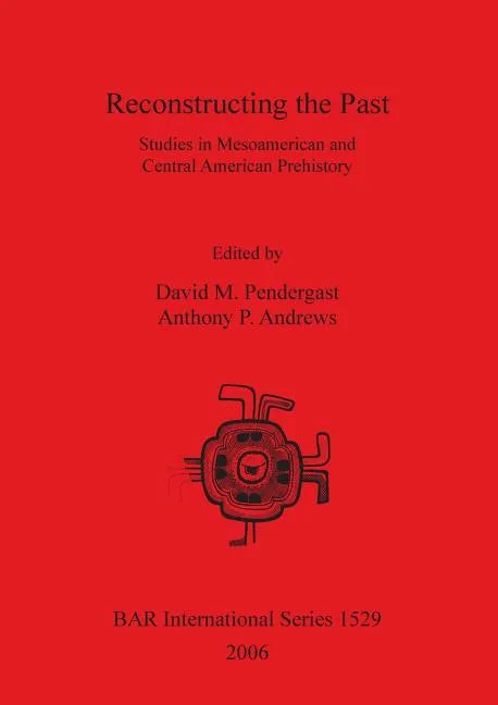 Reconstructing the Past: Studies in Mesoamerican and Central American Prehistory - Paperback