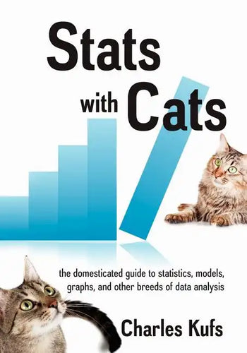 Stats with Cats: The Domesticated Guide to Statistics, Models, Graphs, and Other Breeds of Data Analysis - Paperback