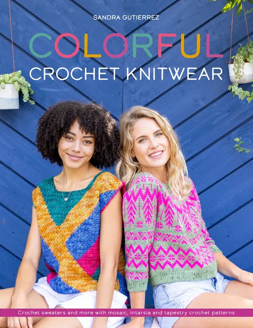 Colorful Crochet Knitwear: Crochet Sweaters and More with Mosaic, Intarsia and Tapestry Crochet Patterns - Paperback