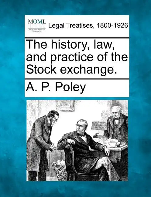 The History, Law, and Practice of the Stock Exchange. - Paperback