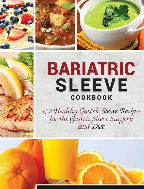 Bariatric Sleeve Cookbook: 177 Healthy Gastric Sleeve Recipes for the Gastric Sleeve Surgery and Diet - Hardcover