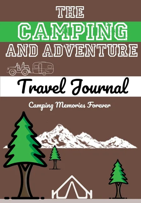 The Camping and Adventure Travel Journal: Perfect RV, Caravan and Camping Journal/Diary: Capture All Your Special Memories, Moments and Notes (120 pag - Paperback