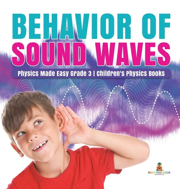 Behavior of Sound Waves Physics Made Easy Grade 3 Children's Physics Books - Hardcover