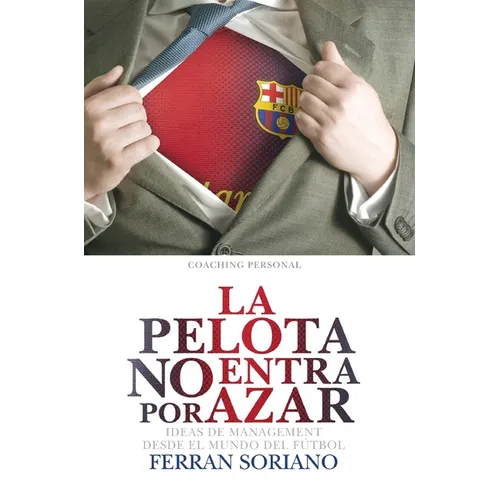 La Pelota No Entra Por Azar: Ideas De Management Desde El Mundo Del Fútbol - Hardcover