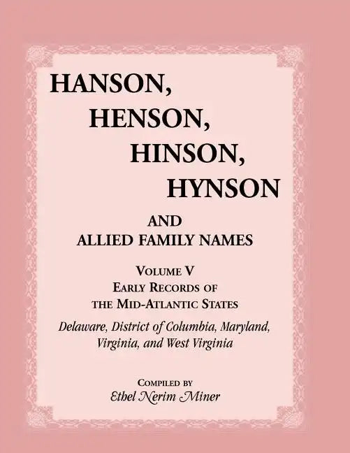 Hanson, Henson, Hinson, Hynson, and Allied Family Names, Volume 5: Early Records of the Mid-Atlantic States, Delaware, District of Columbia, Maryland, - Paperback