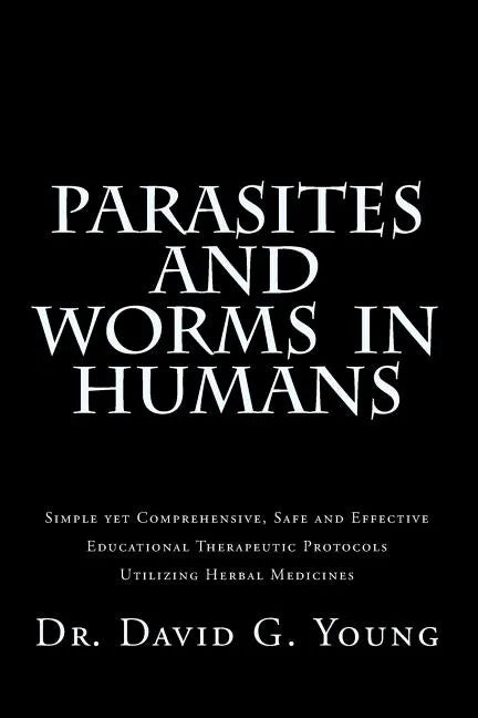 Parasites and Worms in Humans: with Simple yet Comprehensive, Safe and Effective, Educational Therapeutic Protocols Utilizing Herbal Medicines - Paperback