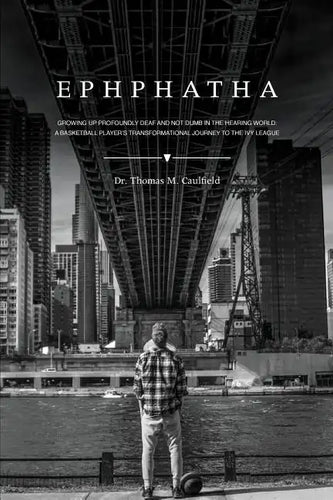 Ephphatha: Growing Up Profoundly Deaf and Not Dumb in the Hearing World: A Basketball Player's Transformational Journey to the Ivy League - Paperback