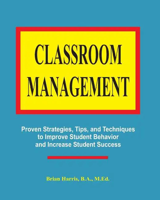 Classroom Management: Proven strategies, tips, and techniques for teachers - Paperback