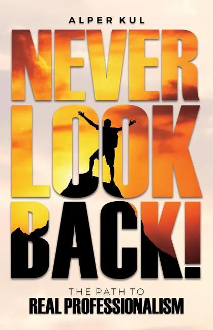 Never Look Back!: The Path to Real Professionalism - Paperback