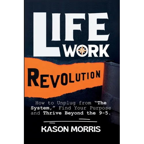 Life Work Revolution: How to Unplug from 