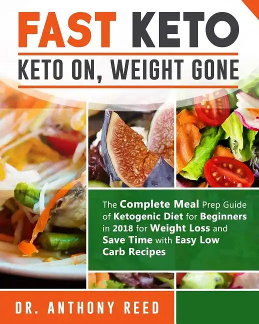 Fast Keto: Keto On, Weight Gone: The Complete Meal Prep Guide of Ketogenic Diet for Beginners in 2018 for Weight Loss and Save Ti - Paperback