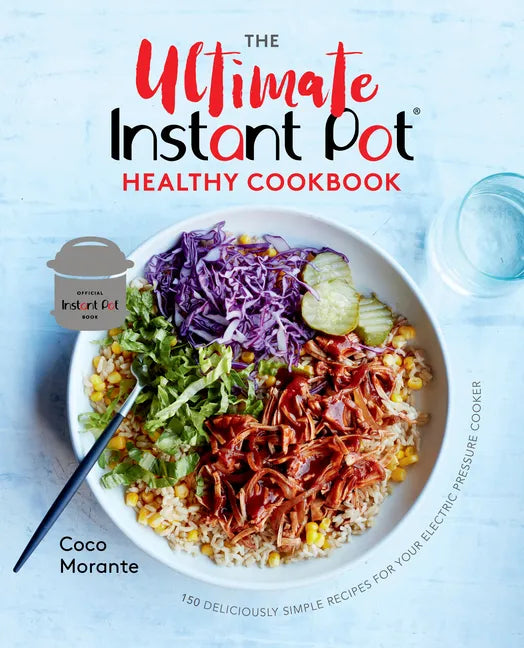 The Ultimate Instant Pot Healthy Cookbook: 150 Deliciously Simple Recipes for Your Electric Pressure Cooker - Hardcover