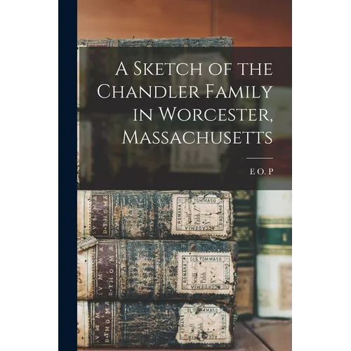 A Sketch of the Chandler Family in Worcester, Massachusetts - Paperback