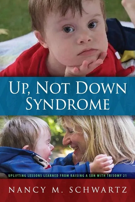 Up, Not Down Syndrome: Uplifting Lessons Learned from Raising a Son With Trisomy 21 - Paperback