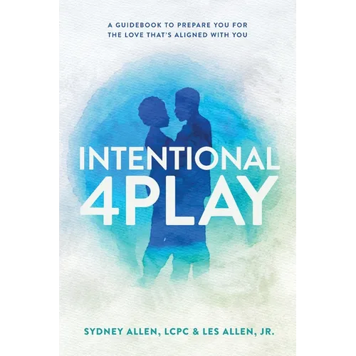 Intentional 4Play: A Guidebook to Prepare You for the Love That's Aligned with You - Paperback