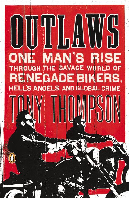 Outlaws: One Man's Rise Through the Savage World of Renegade Bikers, Hell's Angels and Gl obal Crime - Paperback