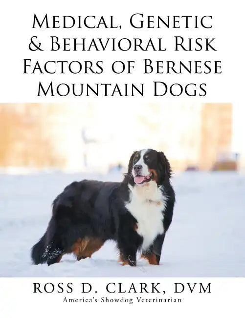 Medical, Genetic & Behavioral Risk Factors of Bernese Mountain Dogs - Paperback