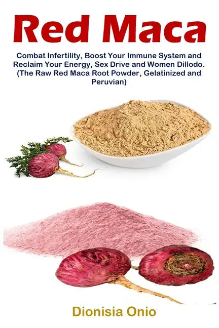 Red Maca: Combat Infertility, Boost Your Immune System and Reclaim Your Energy, Sex Drive and Women Dillodo. (The Raw Red Maca Root Powder, Gelatinize - Paperback