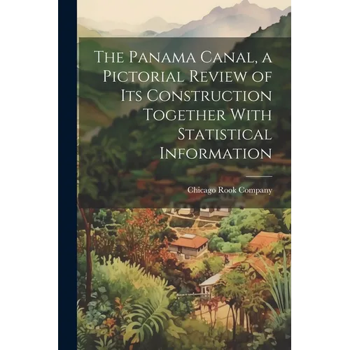 The Panama Canal, a Pictorial Review of its Construction Together With Statistical Information - Paperback