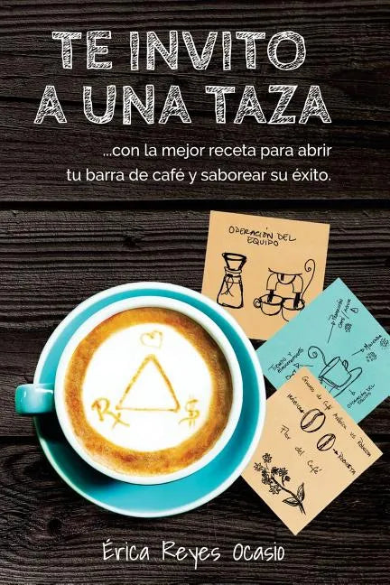 Te invito a una taza: ...con la mejor receta para abrir tu barra de café y saborear su éxito. - Paperback