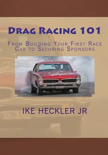 Drag Racing 101: From Building Your First Race Car to Securing Sponsors - Paperback
