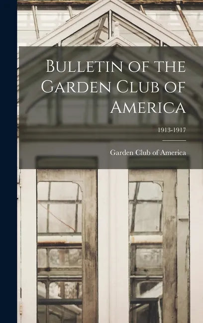 Bulletin of the Garden Club of America; 1913-1917 - Hardcover