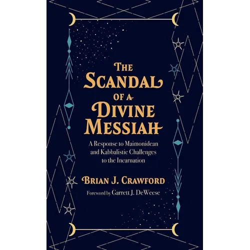 The Scandal of a Divine Messiah: A Response to Maimonidean and Kabbalistic Challenges to the Incarnation - Paperback